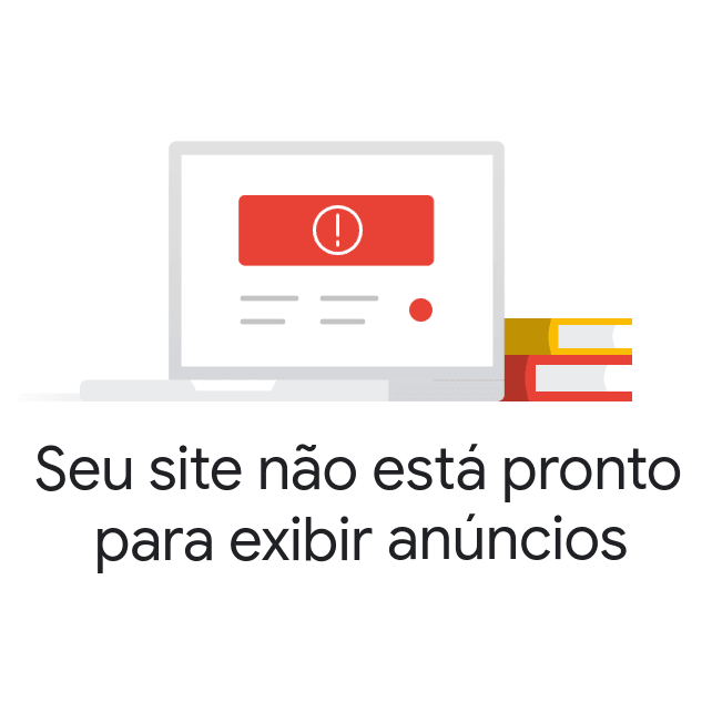 Seu site não está pronto para exibir anúncios - Mensagem do Google Adsense